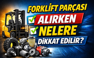 Forklift Parçası Alırken Nelere Dikkat Edilir?